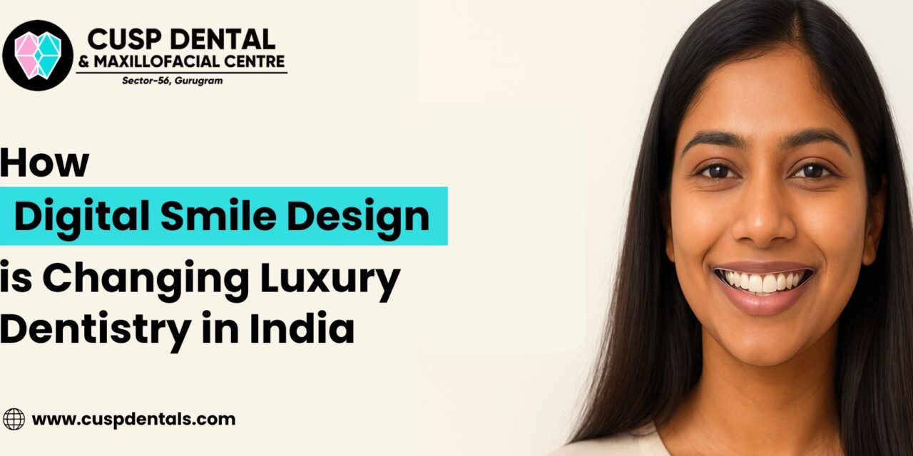 How Digital Smile Design is Changing Luxury Dentistry in India