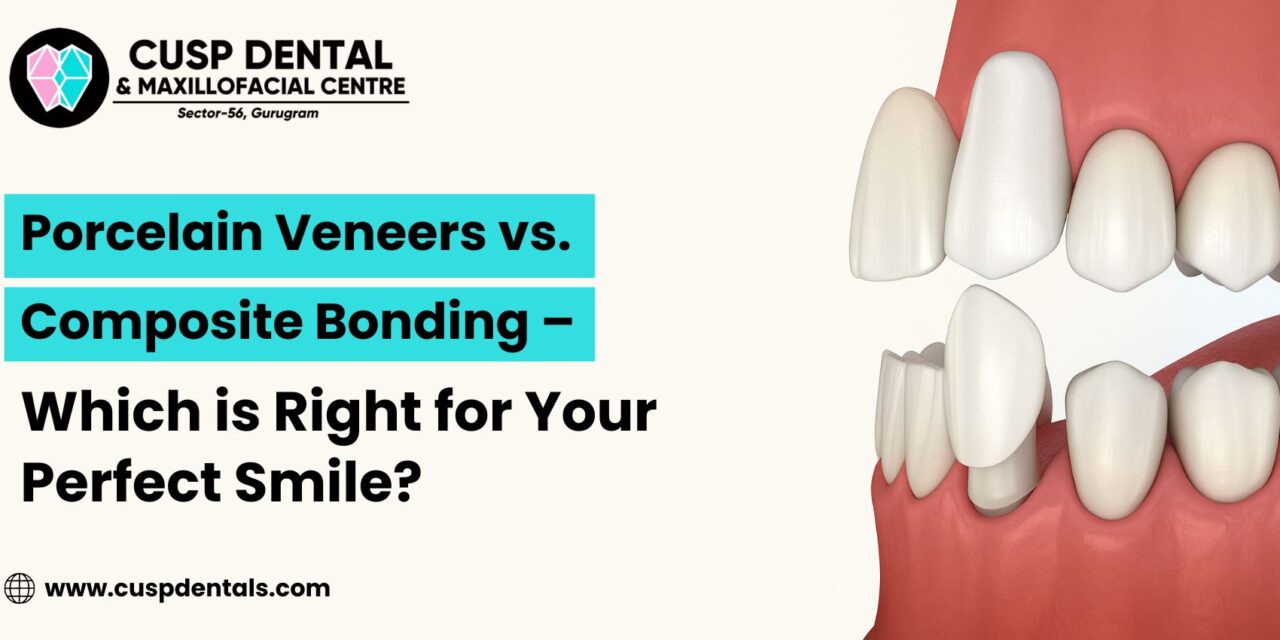 Porcelain Veneers vs. Composite Bonding – Which is Right for Your Perfect Smile?