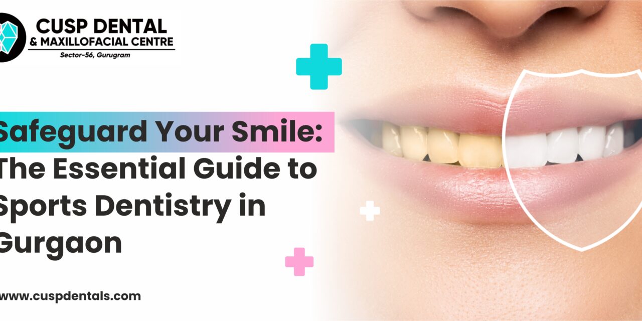 Safeguard Your Smile: The Essential Guide to Sports Dentistry Treatment in Gurgaon