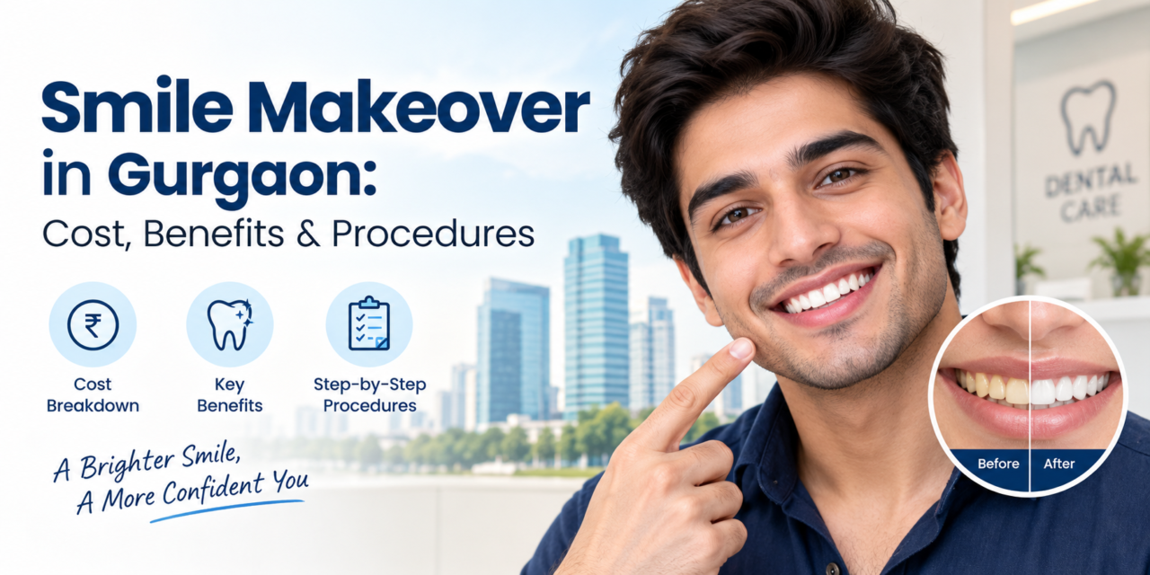 Smile Makeover in Gurgaon: Cost, Benefits & Procedures